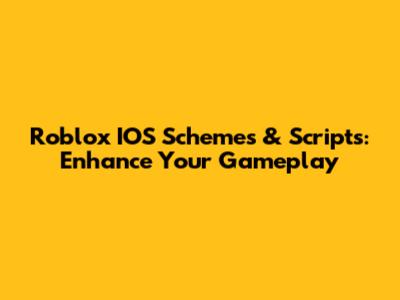 Roblox IOS Schemes & Scripts: Enhance Your Gameplay