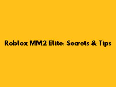 Roblox MM2 Elite: Secrets & Tips