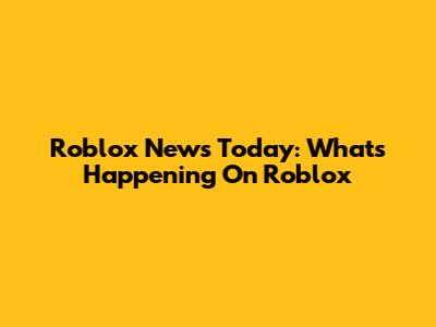 Roblox News Today: What's Happening On Roblox