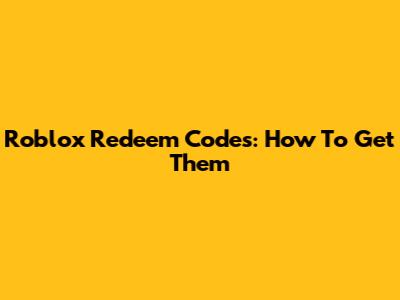 Roblox Redeem Codes: How To Get Them