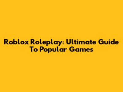 Roblox Roleplay: Ultimate Guide To Popular Games
