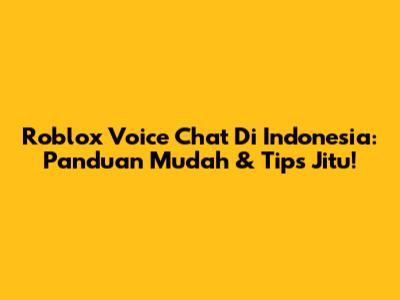 Roblox Voice Chat Di Indonesia: Panduan Mudah & Tips Jitu!