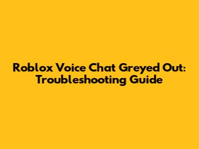 Roblox Voice Chat Greyed Out: Troubleshooting Guide