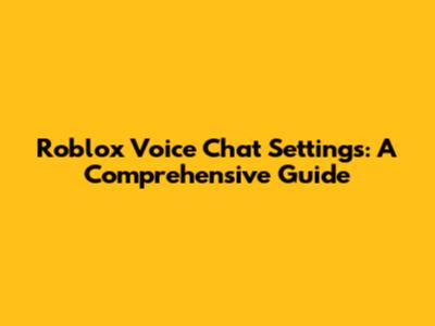 Roblox Voice Chat Settings: A Comprehensive Guide