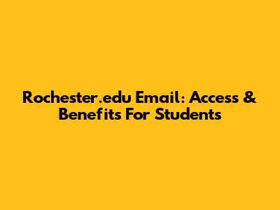 Rochester.edu Email: Access & Benefits For Students