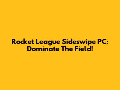 Rocket League Sideswipe PC: Dominate The Field!