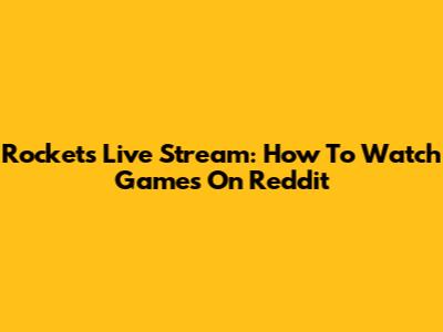 Rockets Live Stream: How To Watch Games On Reddit