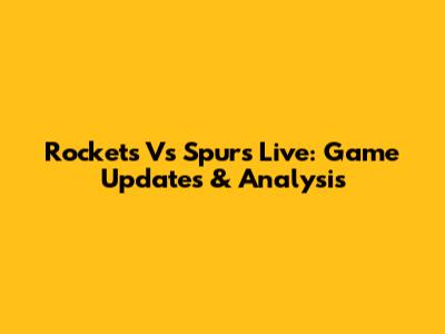 Rockets Vs Spurs Live: Game Updates & Analysis