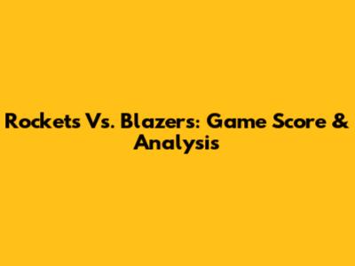 Rockets Vs. Blazers: Game Score & Analysis
