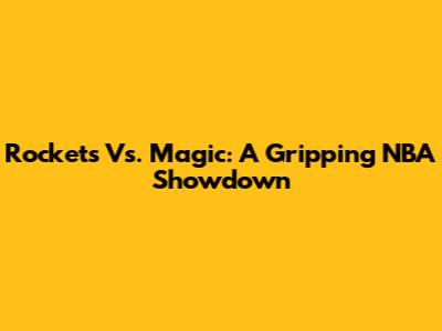 Rockets Vs. Magic: A Gripping NBA Showdown