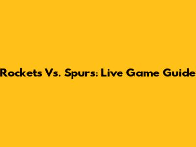 Rockets Vs. Spurs: Live Game Guide