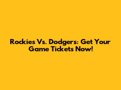 Rockies Vs. Dodgers: Get Your Game Tickets Now!