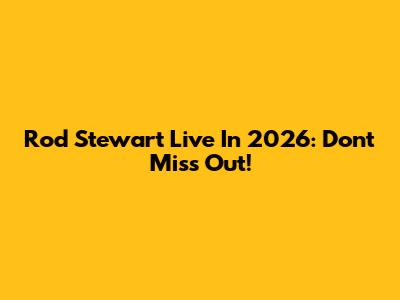 Rod Stewart Live In 2026: Don't Miss Out!