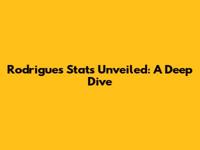 Rodrigues' Stats Unveiled: A Deep Dive