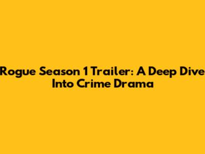 Rogue Season 1 Trailer: A Deep Dive Into Crime Drama