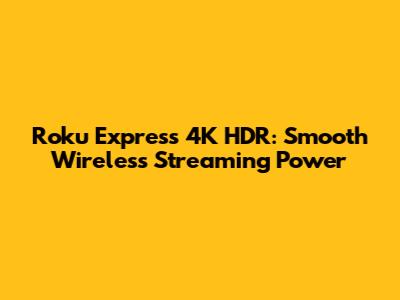 Roku Express 4K HDR: Smooth Wireless Streaming Power