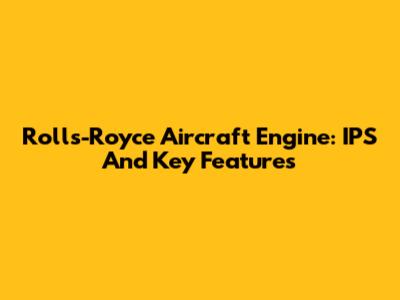 Rolls-Royce Aircraft Engine: IPS And Key Features