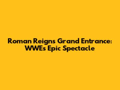 Roman Reigns' Grand Entrance: WWE's Epic Spectacle