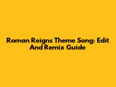 Roman Reigns Theme Song: Edit And Remix Guide