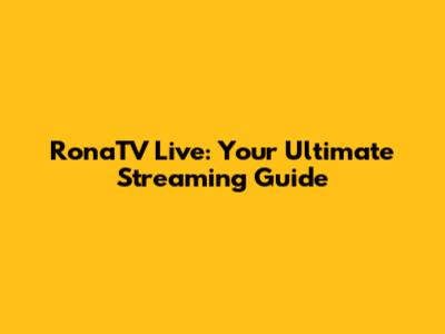 RonaTV Live: Your Ultimate Streaming Guide