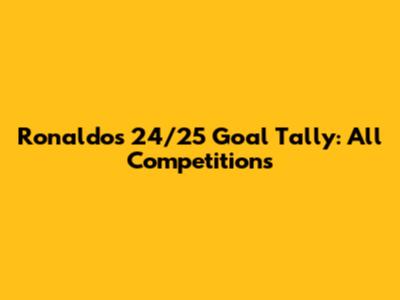 Ronaldo's 24/25 Goal Tally: All Competitions