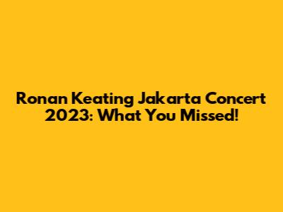 Ronan Keating Jakarta Concert 2023: What You Missed!
