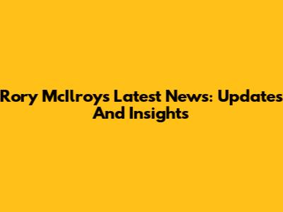 Rory McIlroy's Latest News: Updates And Insights