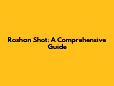 Roshan Shot: A Comprehensive Guide