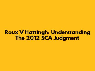 Roux V Hattingh: Understanding The 2012 SCA Judgment
