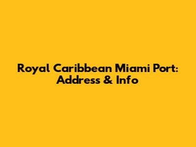Royal Caribbean Miami Port: Address & Info