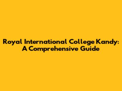 Royal International College Kandy: A Comprehensive Guide