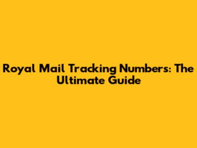 Royal Mail Tracking Numbers: The Ultimate Guide