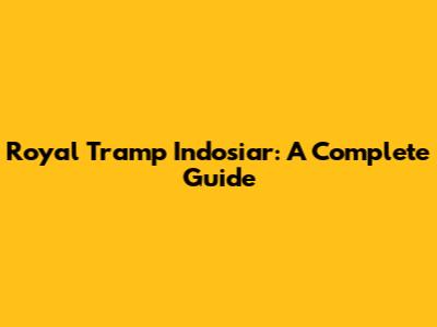 Royal Tramp Indosiar: A Complete Guide