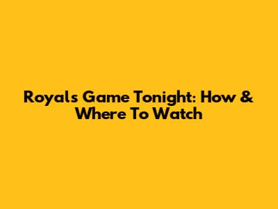 Royals Game Tonight: How & Where To Watch