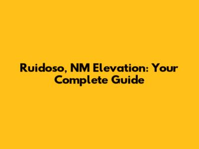 Ruidoso, NM Elevation: Your Complete Guide