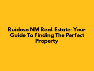 Ruidoso NM Real Estate: Your Guide To Finding The Perfect Property