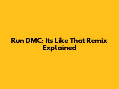 Run DMC: It's Like That Remix Explained