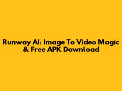 Runway AI: Image To Video Magic & Free APK Download