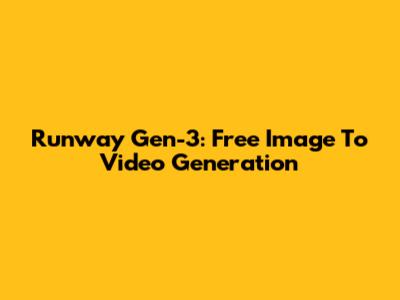 Runway Gen-3: Free Image To Video Generation