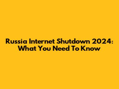 Russia Internet Shutdown 2024: What You Need To Know