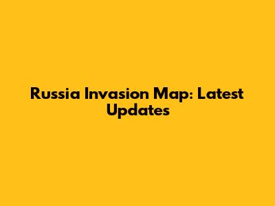 Russia Invasion Map: Latest Updates