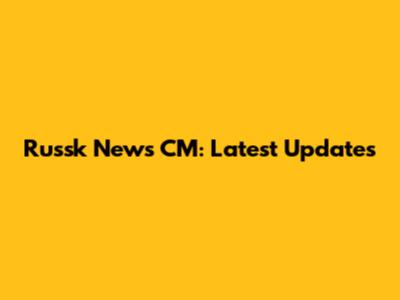 Russk News CM: Latest Updates