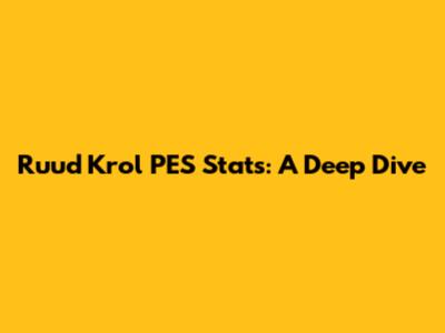 Ruud Krol PES Stats: A Deep Dive