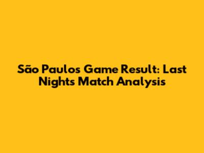 São Paulo's Game Result: Last Night's Match Analysis