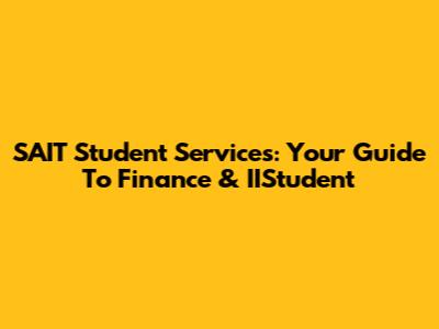 SAIT Student Services: Your Guide To Finance & IIStudent