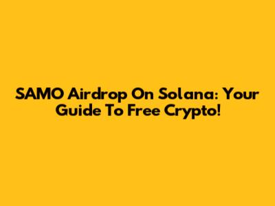 SAMO Airdrop On Solana: Your Guide To Free Crypto!