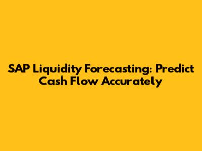 SAP Liquidity Forecasting: Predict Cash Flow Accurately