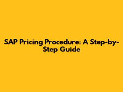 SAP Pricing Procedure: A Step-by-Step Guide