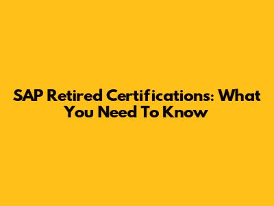 SAP Retired Certifications: What You Need To Know