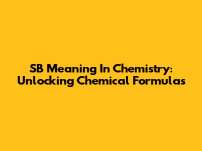 SB Meaning In Chemistry: Unlocking Chemical Formulas